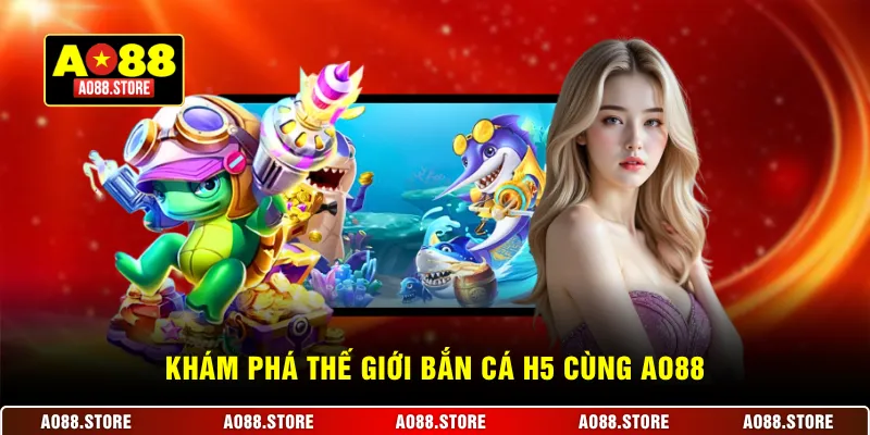 Khám phá thế giới bắn cá H5 cùng AO88